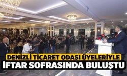 Denizli Ticaret Odası üyeleriyle iftar sofrasında buluştu