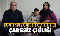 Denizli’de Bir Babanın Çaresiz Çığlığı
