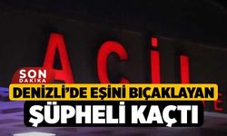 Denizli’de Eşini Bıçaklayan Şüpheli Kaçtı