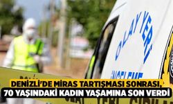 Denizli'de Miras Tartışması Sonrası, 70 Yaşındaki Kadın Yaşamına Son Verdi