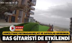Denizli’deki fırtınadan Necati ve Saykolar grubunun bas gitaristi de etkilendi