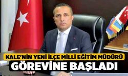 Kale'nin yeni İlçe Milli Eğitim Müdürü görevine başladı