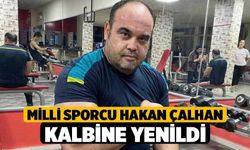 Milli Sporcu Hakan Çalhan Kalbine Yenildi