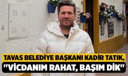 Tavas Belediye Başkanı Kadir Tatık, "Vicdanım Rahat, Başım Dik"