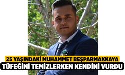 25 Yaşındaki Muhammet Beşparmakkaya Tüfeğini Temizlerken Kendini Vurdu