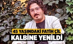 45 Yaşındaki Fatih Çil Kalbine Yenildi