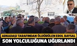 Arkadaşı Tarafından Öldürülen Erol Baysal Son Yolculuğuna Uğurlandı