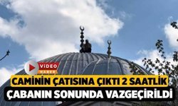 Caminin Çatısına Çıktı 2 saatlik çabanın sonunda vazgeçirildi