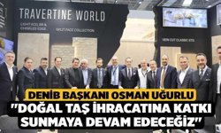 DENİB Başkanı Uğurlu, "Doğal taş ihracatına katkı sunmaya devam edeceğiz"