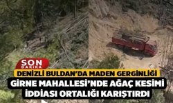 Denizli Buldan'da Maden Gerginliği: Girne Mahallesi’nde Ağaç Kesimi İddiası Ortalığı Karıştırdı