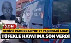 Denizli Pamukkale'de 77 Yaşındaki Adam Tüfekle Hayatına Son Verdi
