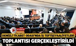 Denizli Ticaret Odası’nda İş Teftişi Faaliyetleri Toplantısı Gerçekleştirildi