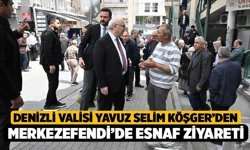 Denizli Valisi Yavuz Selim Köşger’den Merkezefendi’de Esnaf Ziyareti