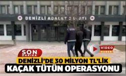 Denizli’de 30 Milyon TL’lik Kaçak Tütün Operasyonu