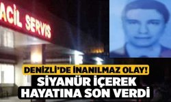 Denizli’de İnanılmaz Olay! Siyanür İçerek Hayatına Son Verdi