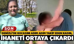 Denizli'de Kocasını Adım Adım Takip Eden Kadın, İhaneti Ortaya Çıkardı