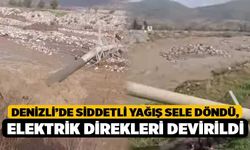 Denizli’de Siddetli Yağış Sele Döndü, Elektrik Direkleri Devirildi