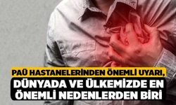 PAÜ Hastanelerinden Önemli Uyarı, Dünyada ve Ülkemizde En Önemli Nedenlerden Biri