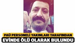 PAÜ Personeli Yakınları Tarafından Evinde Ölü Olarak Bulundu