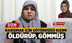 Barışmak İçin Götürdüğü Kızımı Öldürüp, Gömmüş