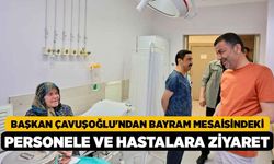 Başkan Çavuşoğlu'ndan bayram mesaisindeki personele ve hastalara ziyaret
