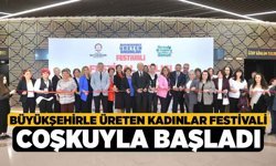 Büyükşehirle Üreten Kadınlar Festivali coşkuyla başladı