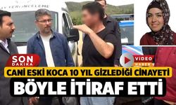 Cani eski koca 10 yıl gizlediği cinayeti böyle itiraf etti