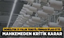 Denizli’de 31 Yıllık Tekstil Firması İflas Etti! Mahkemeden Kritik Karar