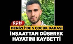 Denizli’de 5 Çocuk Babası İnşaattan Düşerek Hayatını Kaybetti