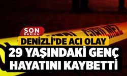 Denizli’de Acı Olay: 29 Yaşındaki Genç Hayatını Kaybetti