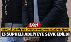 Denizli’de Rüşvet Operasyonunda Sıcak Gelişme! 13 Şüpheli Adliyeye Sevk Edildi