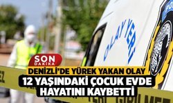 Denizli’de Yürek Yakan Olay, 12 Yaşındaki Çocuk Evde Hayatını Kaybetti