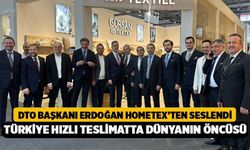 DTO Başkanı Erdoğan HOMETEX’ten Seslendi: “Türkiye Hızlı Teslimatta Dünyanın Öncüsü”
