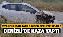 İstanbul’dan Tatile Giden Fethiye'ye Aile Denizli'de Kaza Yaptı