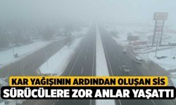 Kar yağışının ardından oluşan sis sürücülere zor anlar yaşattı