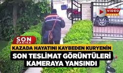 Kazada hayatını kaybeden kuryenin son teslimat görüntüleri kameraya yansındı