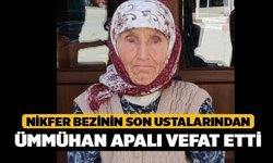 Nikfer Bezinin son ustalarından Ümmühan Apalı vefat etti