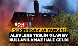Serinhisar'da Yangın! Alevlere Teslim Olan Ev Kullanılamaz Hale Geldi