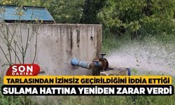 Tarlasından İzinsiz Geçirildiğini İddia Ettiği Sulama Hattına Yeniden Zarar Verdi
