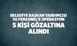 Denizli'de, Başkan Yardımcısı ve 4 Personel Gözaltına Alındı