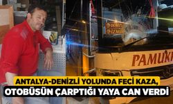 Antalya-Denizli Yolunda Feci Kaza, Otobüsün Çarptığı Yaya Can Verdi