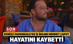 Denizli Pamukkale'de İş İnsanı Mehmet Çaput Hayatını Kaybetti