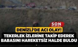 Denizli'de Acı Olay! Tekerlek İzlerine Takip Ederek Babasını Hareketsiz Halde Buldu