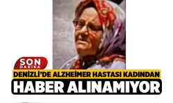 Denizli’de Alzheimer Hastası Kadından Haber Alınamıyor