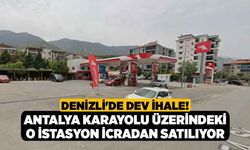 Denizli'de Dev İhale! Antalya Karayolu Üzerindeki O İstasyon İcradan Satılıyor