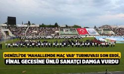 Denizli’de 'Mahallemde Maç Var' Turnuvası Son Erdi, Final Gecesine Ünlü Sanatçı Damga Vurdu