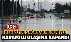 Denizli'de sağanak nedeniyle karayolu ulaşıma kapandı