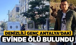 Denizlili genç Antalya'daki evinde ölü bulundu