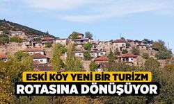 Eski Köy Yeni Bir Turizm Rotasına Dönüşüyor