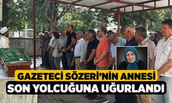 Gazeteci Sözeri’nin annesi son yolcuğuna uğurlandı